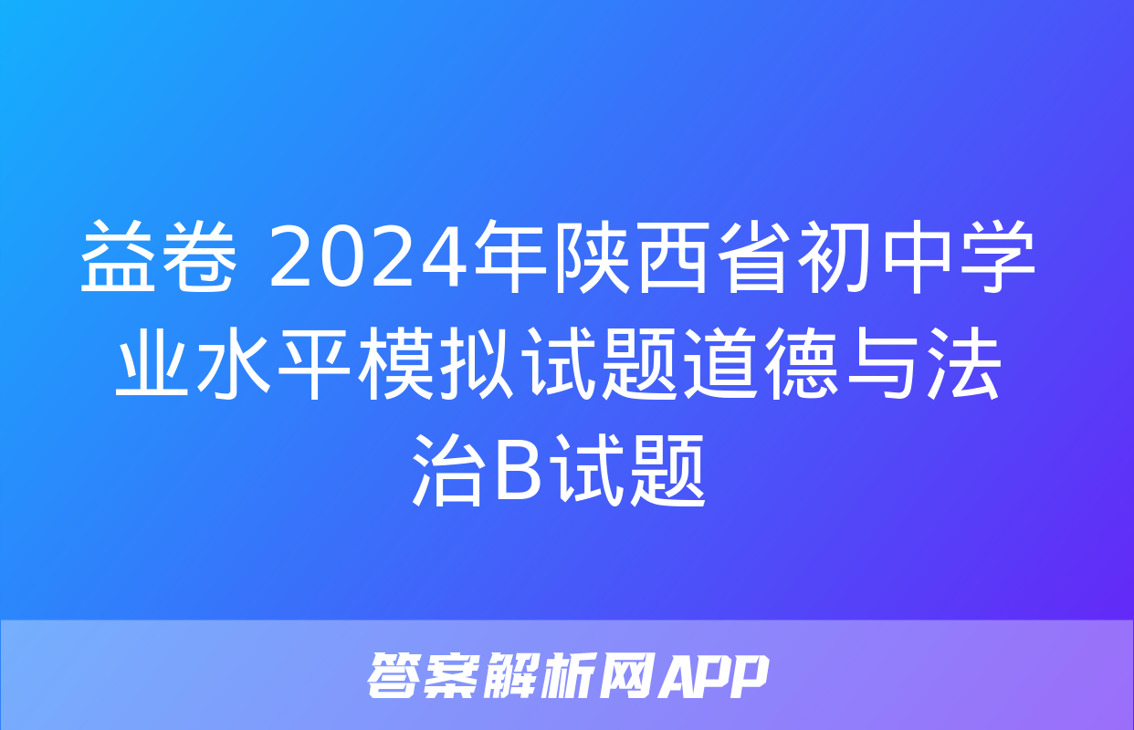 益卷 2024年陕西省初中学业水平模拟试题道德与法治B试题