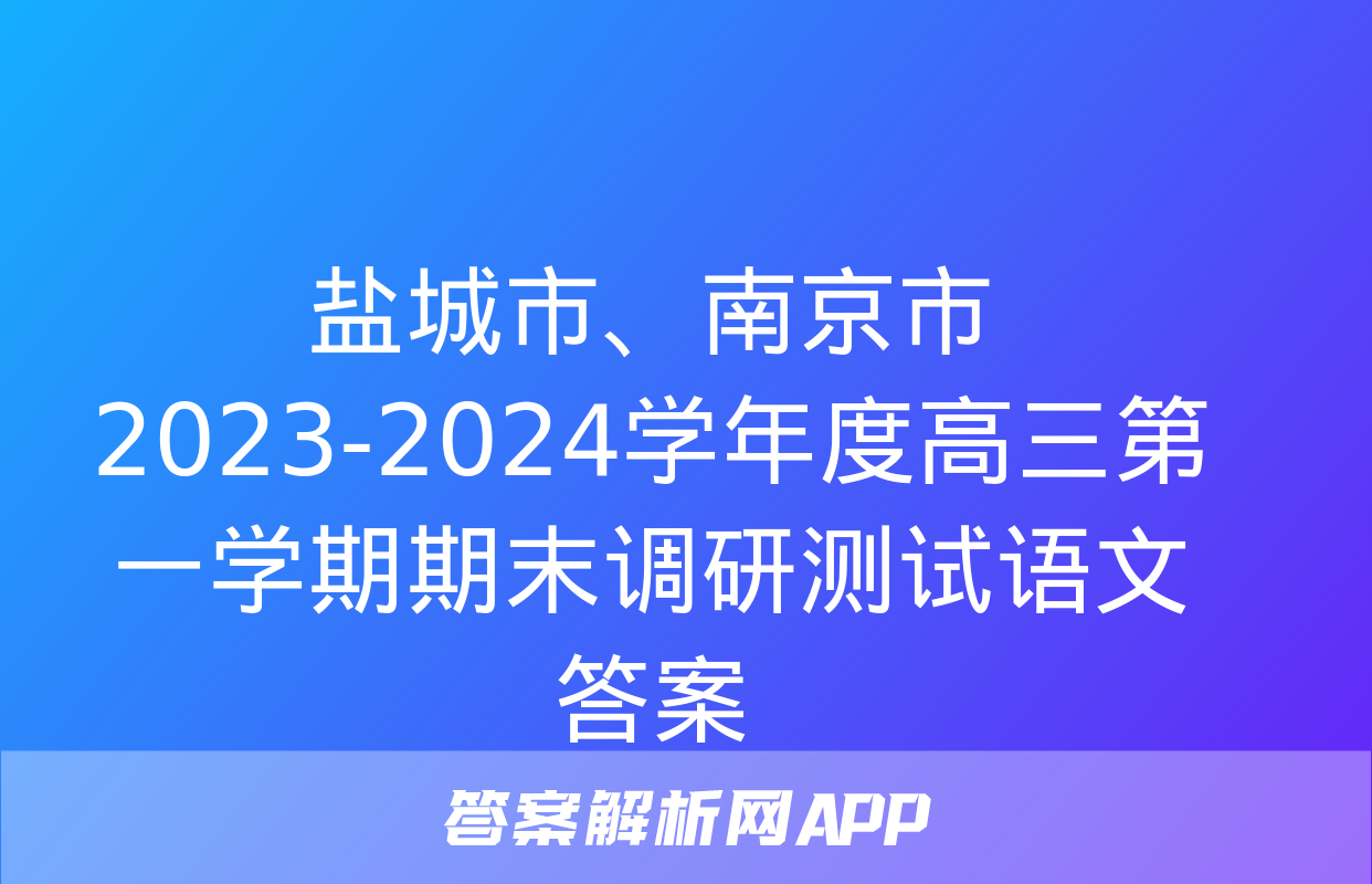 盐城市、南京市2023-2024学年度高三第一学期期末调研测试语文答案