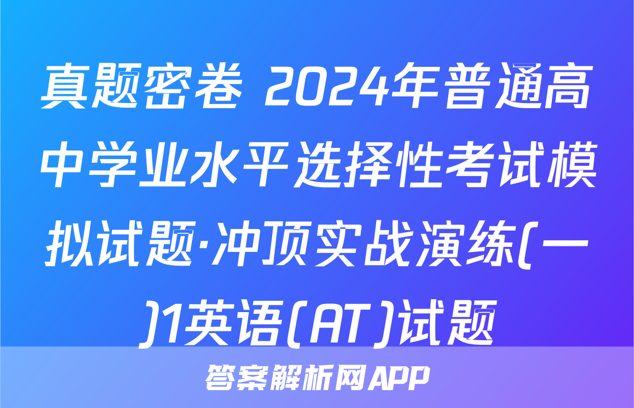 真题密卷 2024年普通高中学业水平选择性考试模拟试题·冲顶实战演练(一)1英语(AT)试题