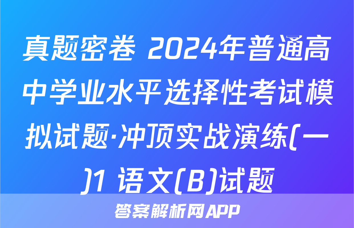 真题密卷 2024年普通高中学业水平选择性考试模拟试题·冲顶实战演练(一)1 语文(B)试题