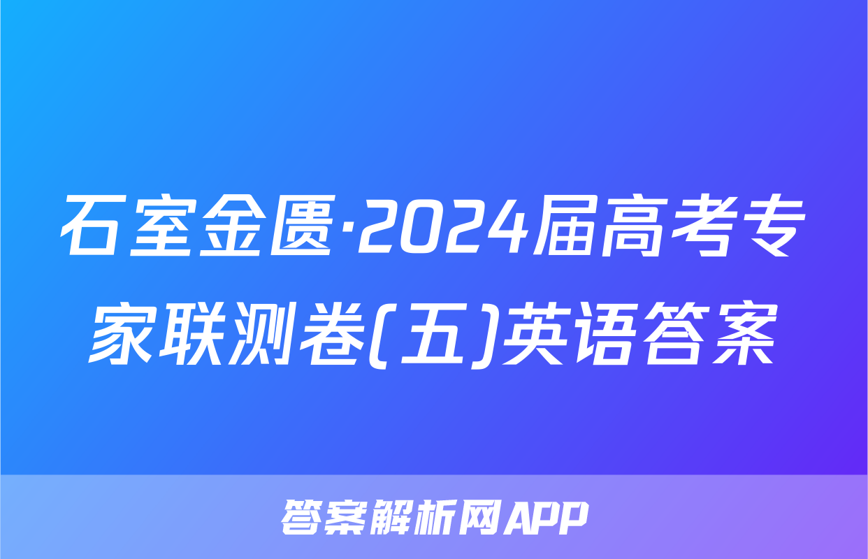 石室金匮·2024届高考专家联测卷(五)英语答案