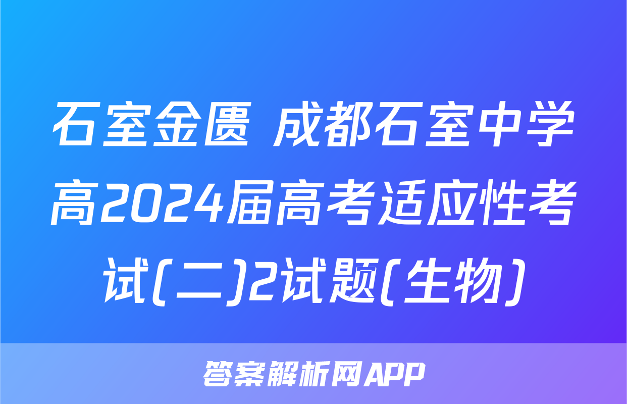 石室金匮 成都石室中学高2024届高考适应性考试(二)2试题(生物)