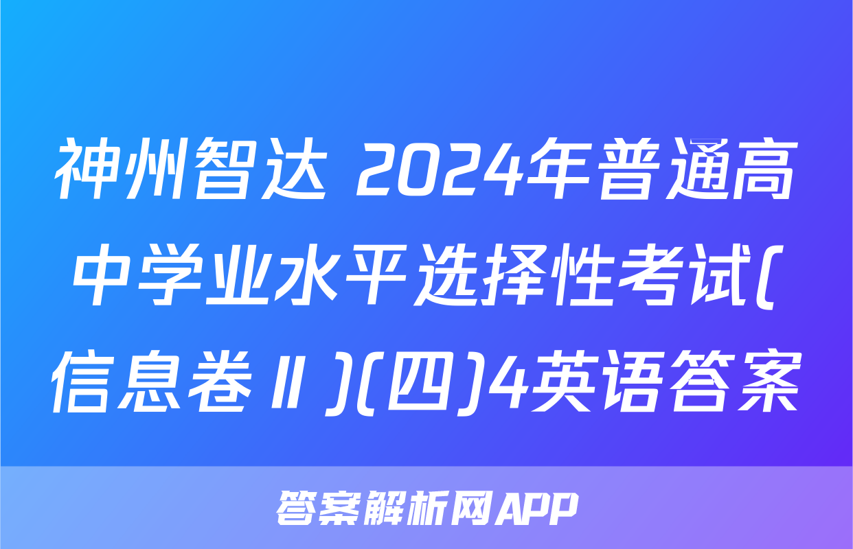 神州智达 2024年普通高中学业水平选择性考试(信息卷Ⅱ)(四)4英语答案