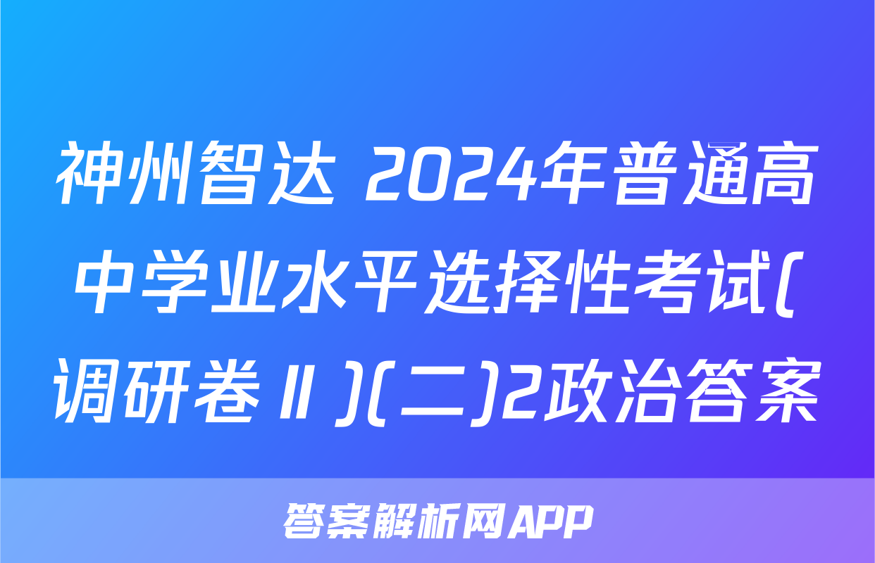 神州智达 2024年普通高中学业水平选择性考试(调研卷Ⅱ)(二)2政治答案
