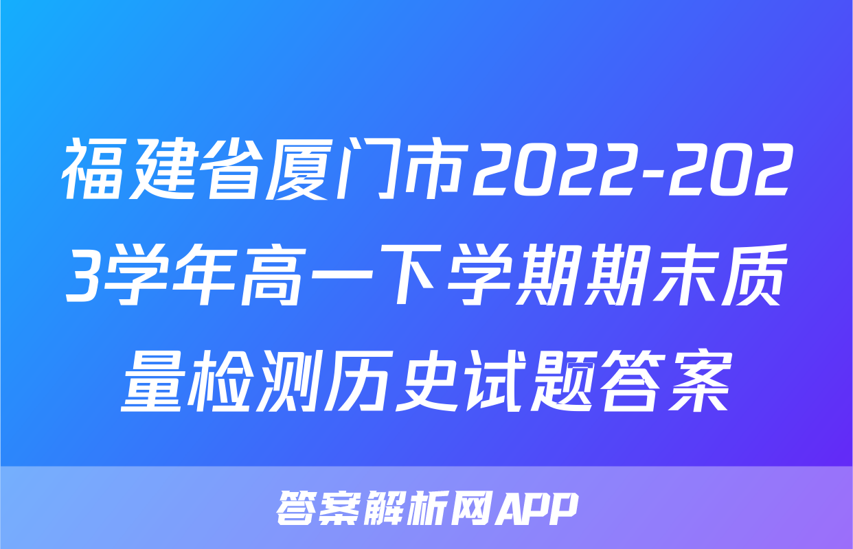 福建省厦门市2022-2023学年高一下学期期末质量检测历史试题答案
