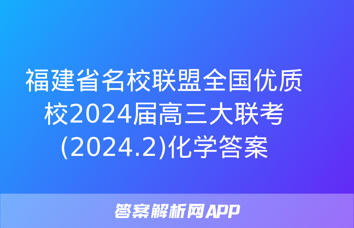 福建省名校联盟全国优质校2024届高三大联考(2024.2)化学答案