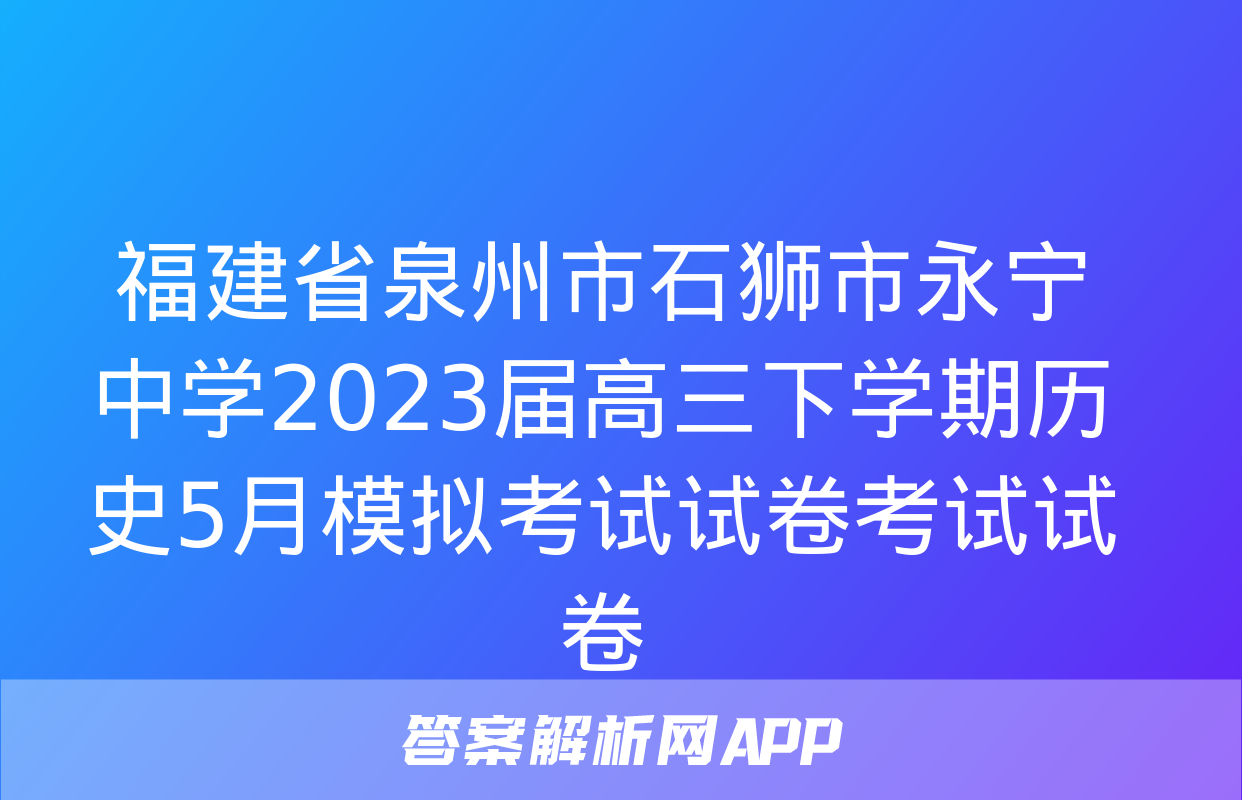 福建省泉州市石狮市永宁中学2023届高三下学期历史5月模拟考试试卷考试试卷