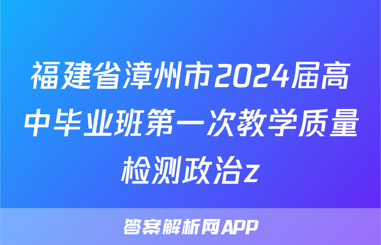 福建省漳州市2024届高中毕业班第一次教学质量检测政治z
