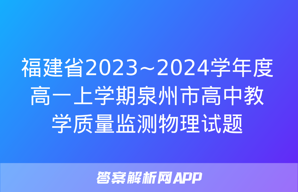 福建省2023~2024学年度高一上学期泉州市高中教学质量监测物理试题