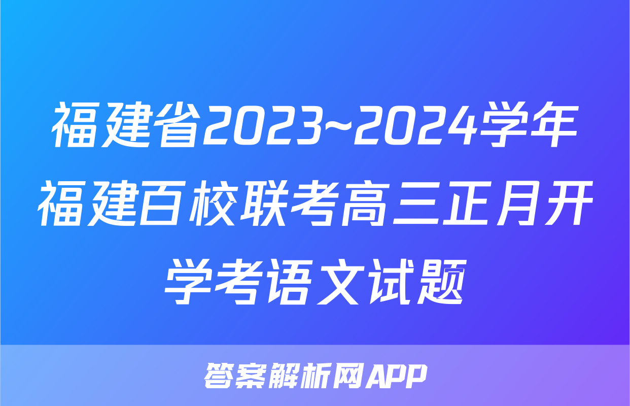福建省2023~2024学年福建百校联考高三正月开学考语文试题