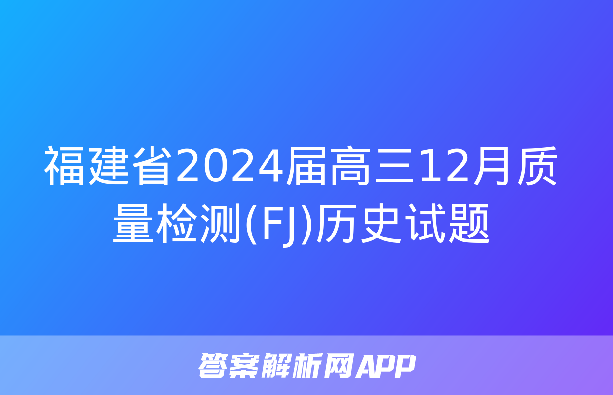 福建省2024届高三12月质量检测(FJ)历史试题