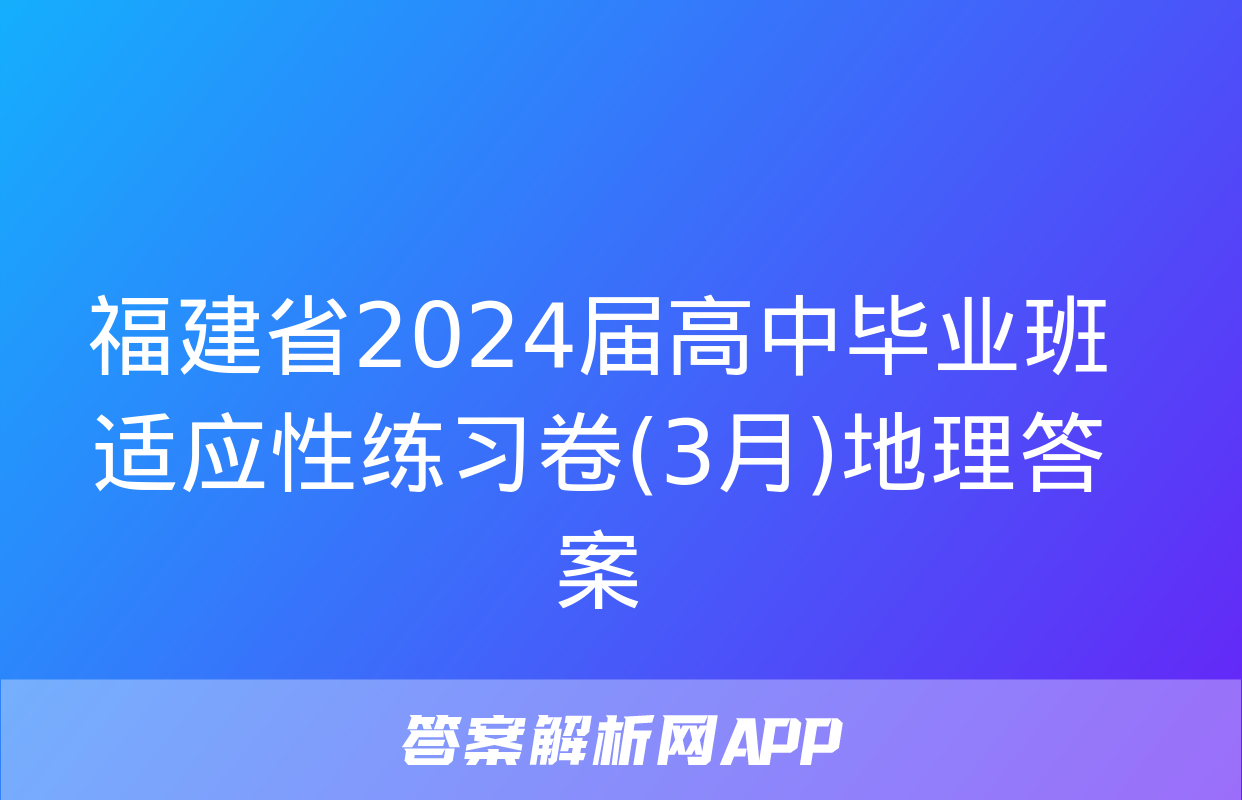 福建省2024届高中毕业班适应性练习卷(3月)地理答案