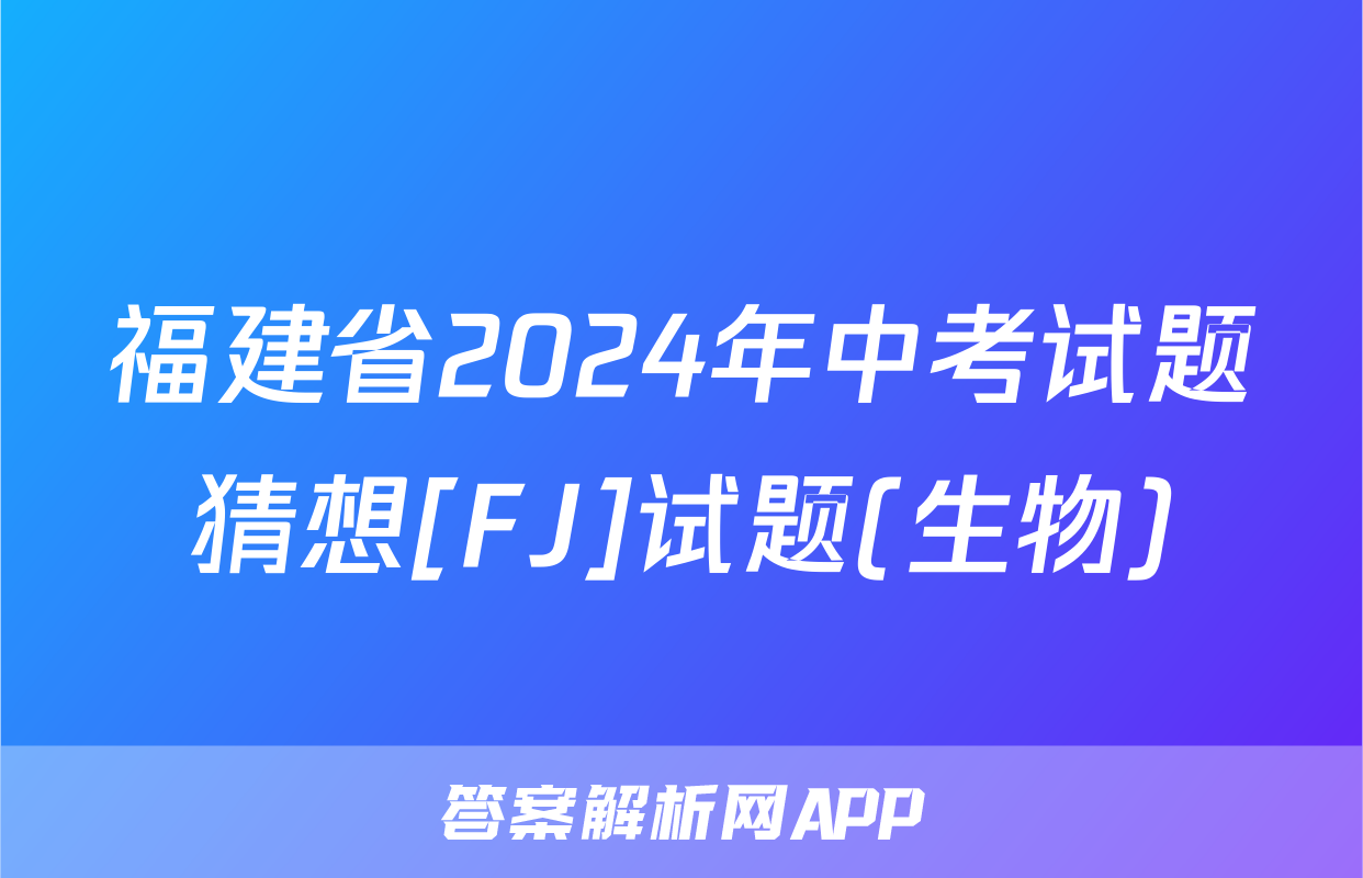 福建省2024年中考试题猜想[FJ]试题(生物)