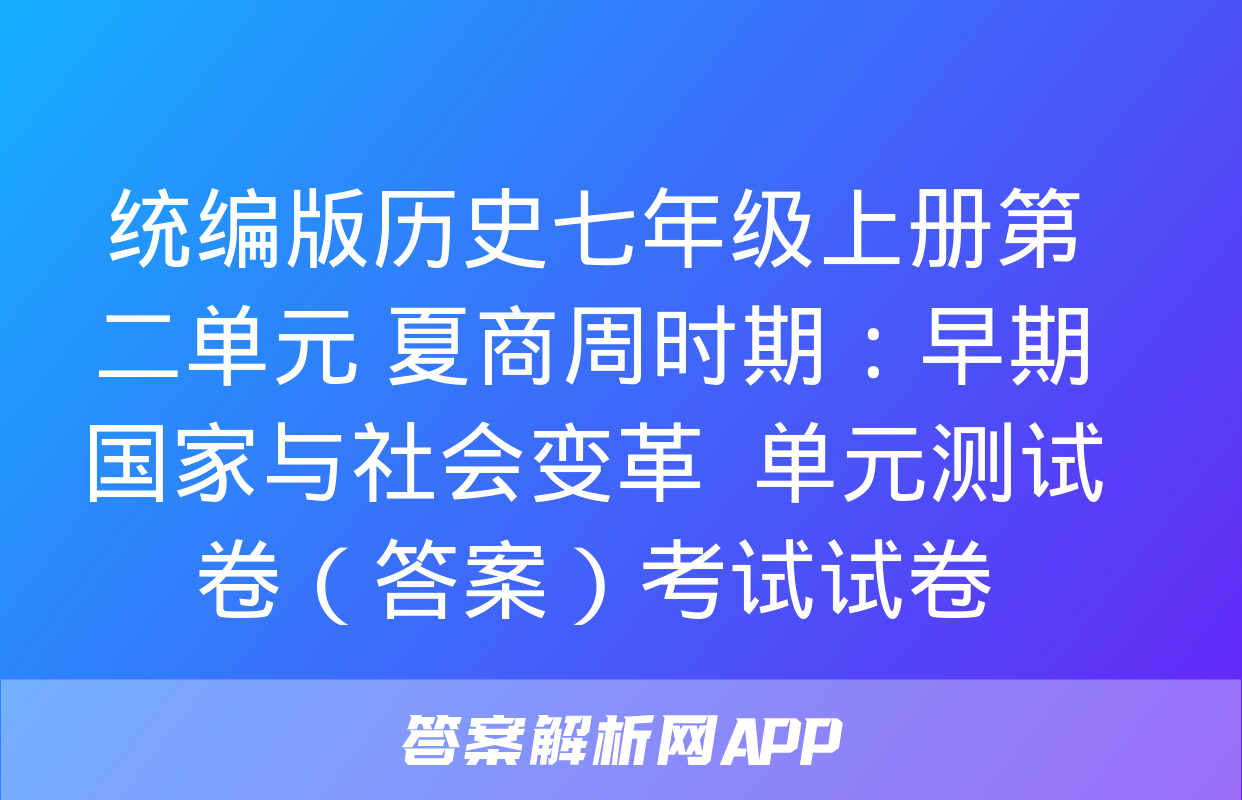 统编版历史七年级上册第二单元 夏商周时期：早期国家与社会变革  单元测试卷（答案）考试试卷