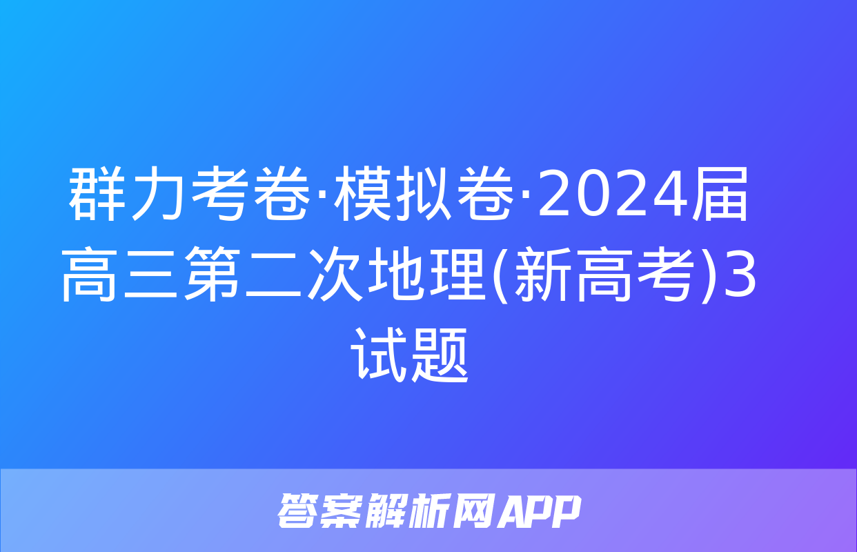 群力考卷·模拟卷·2024届高三第二次地理(新高考)3试题