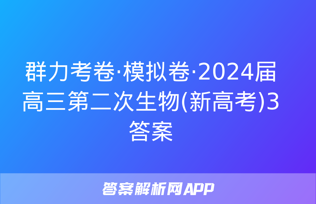 群力考卷·模拟卷·2024届高三第二次生物(新高考)3答案