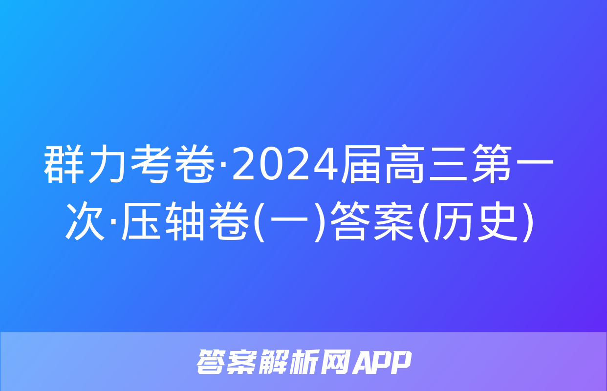 群力考卷·2024届高三第一次·压轴卷(一)答案(历史)