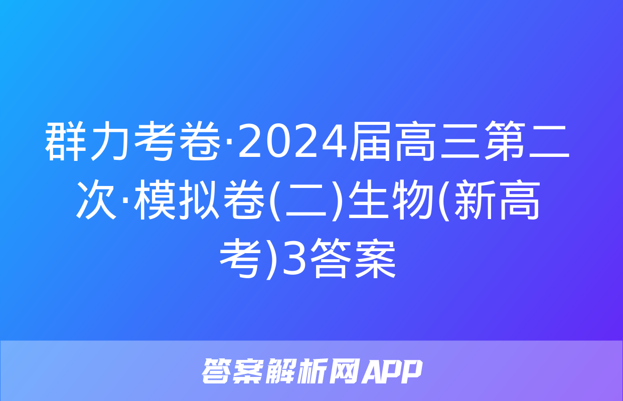 群力考卷·2024届高三第二次·模拟卷(二)生物(新高考)3答案