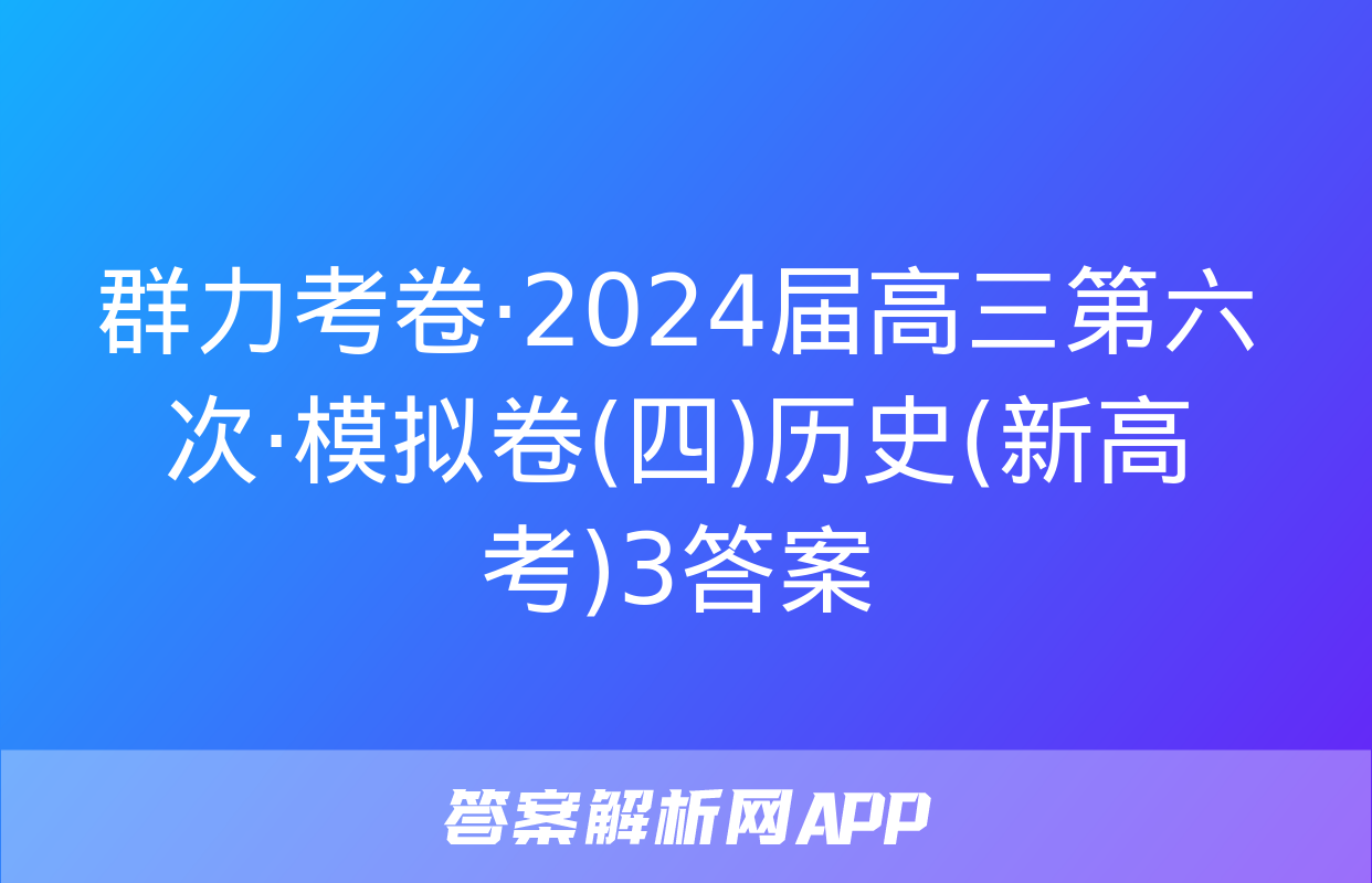 群力考卷·2024届高三第六次·模拟卷(四)历史(新高考)3答案