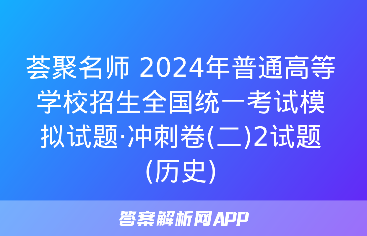 荟聚名师 2024年普通高等学校招生全国统一考试模拟试题·冲刺卷(二)2试题(历史)