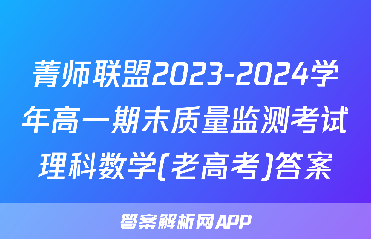 菁师联盟2023-2024学年高一期末质量监测考试理科数学(老高考)答案