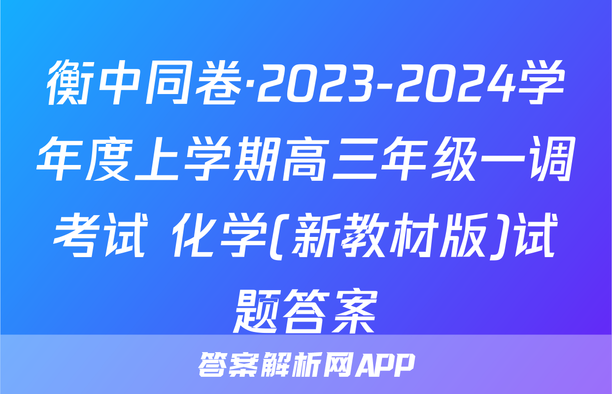 衡中同卷·2023-2024学年度上学期高三年级一调考试 化学(新教材版)试题答案