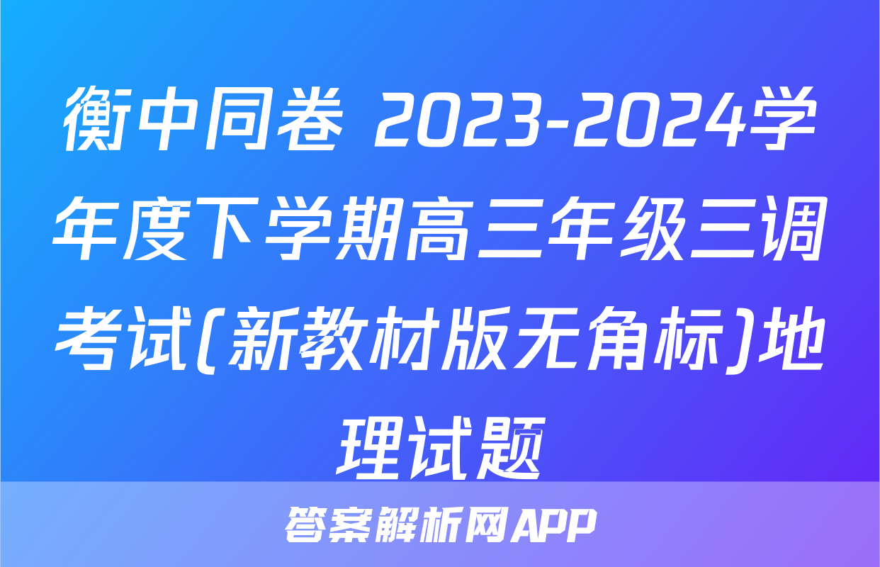 衡中同卷 2023-2024学年度下学期高三年级三调考试(新教材版无角标)地理试题