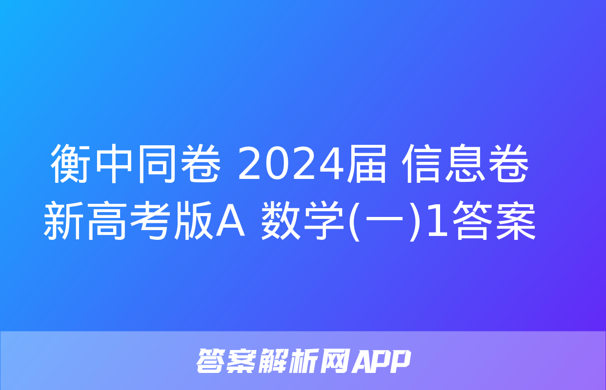 衡中同卷 2024届 信息卷 新高考版A 数学(一)1答案