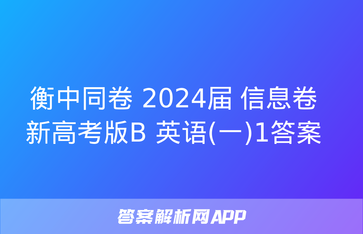 衡中同卷 2024届 信息卷 新高考版B 英语(一)1答案