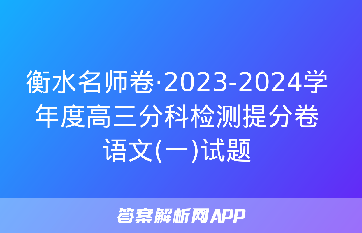 衡水名师卷·2023-2024学年度高三分科检测提分卷 语文(一)试题