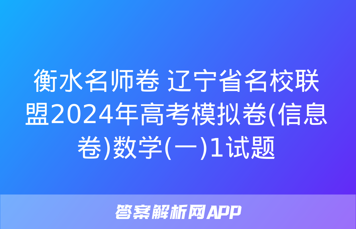 衡水名师卷 辽宁省名校联盟2024年高考模拟卷(信息卷)数学(一)1试题