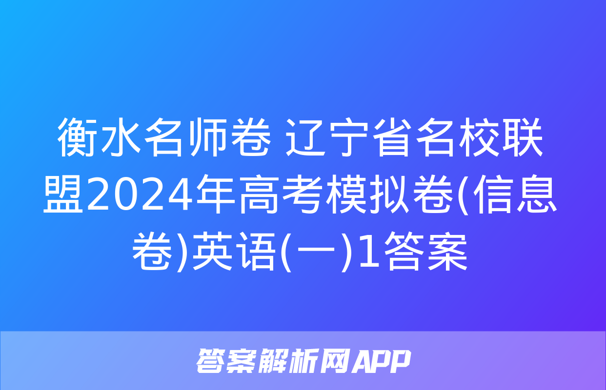 衡水名师卷 辽宁省名校联盟2024年高考模拟卷(信息卷)英语(一)1答案