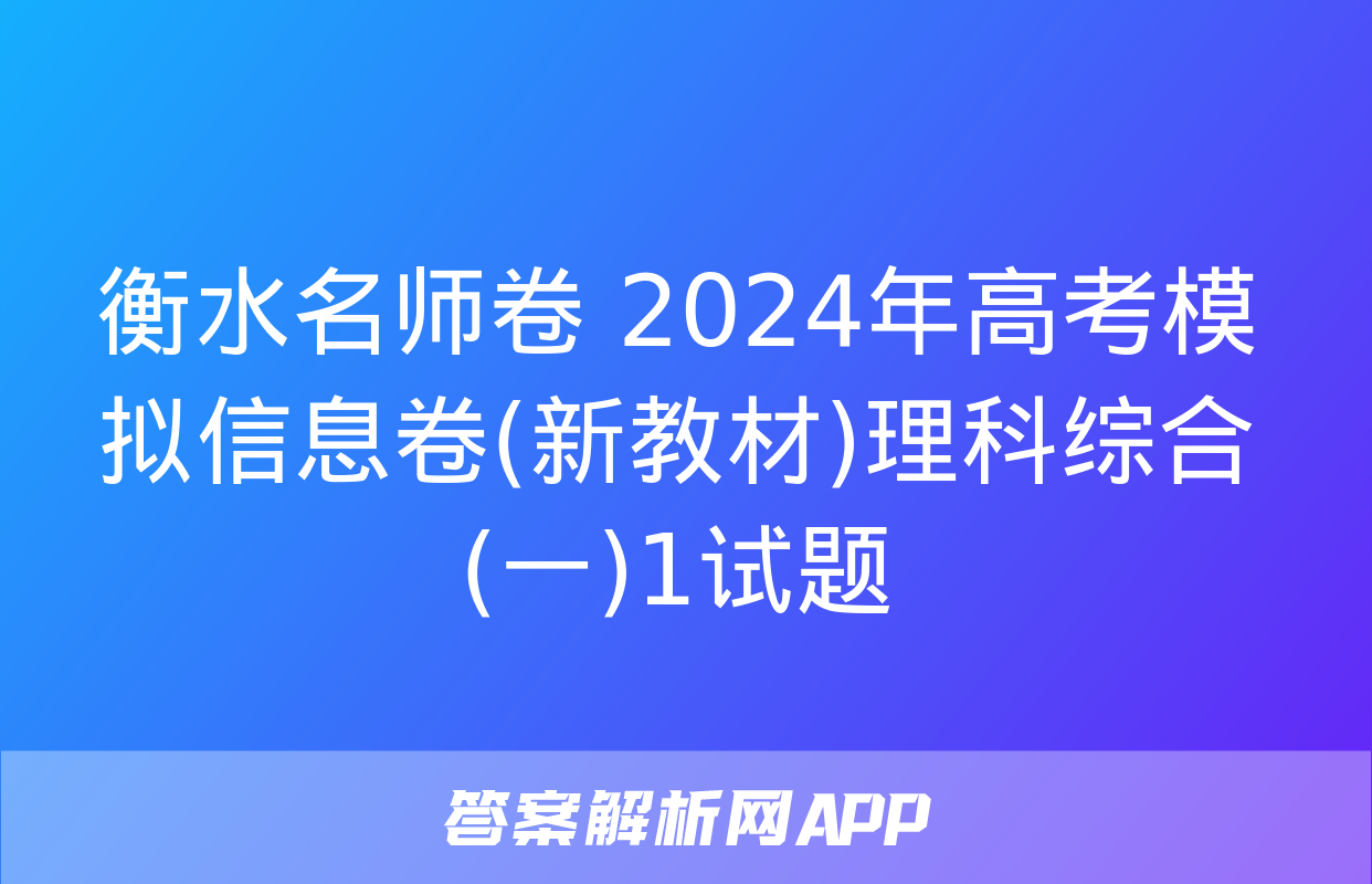 衡水名师卷 2024年高考模拟信息卷(新教材)理科综合(一)1试题