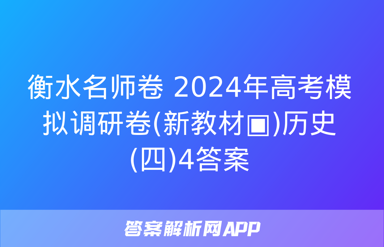 衡水名师卷 2024年高考模拟调研卷(新教材▣)历史(四)4答案