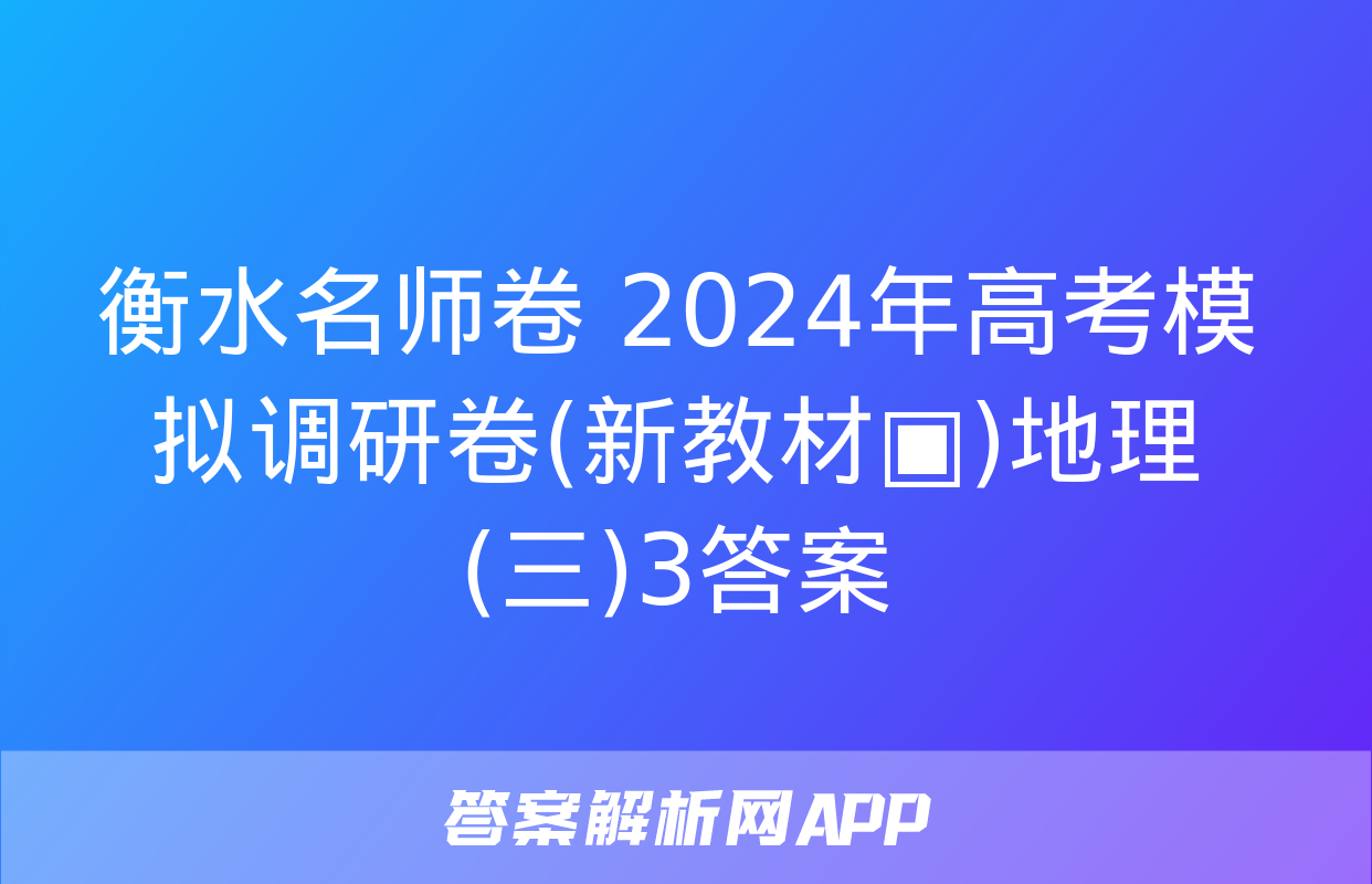 衡水名师卷 2024年高考模拟调研卷(新教材▣)地理(三)3答案