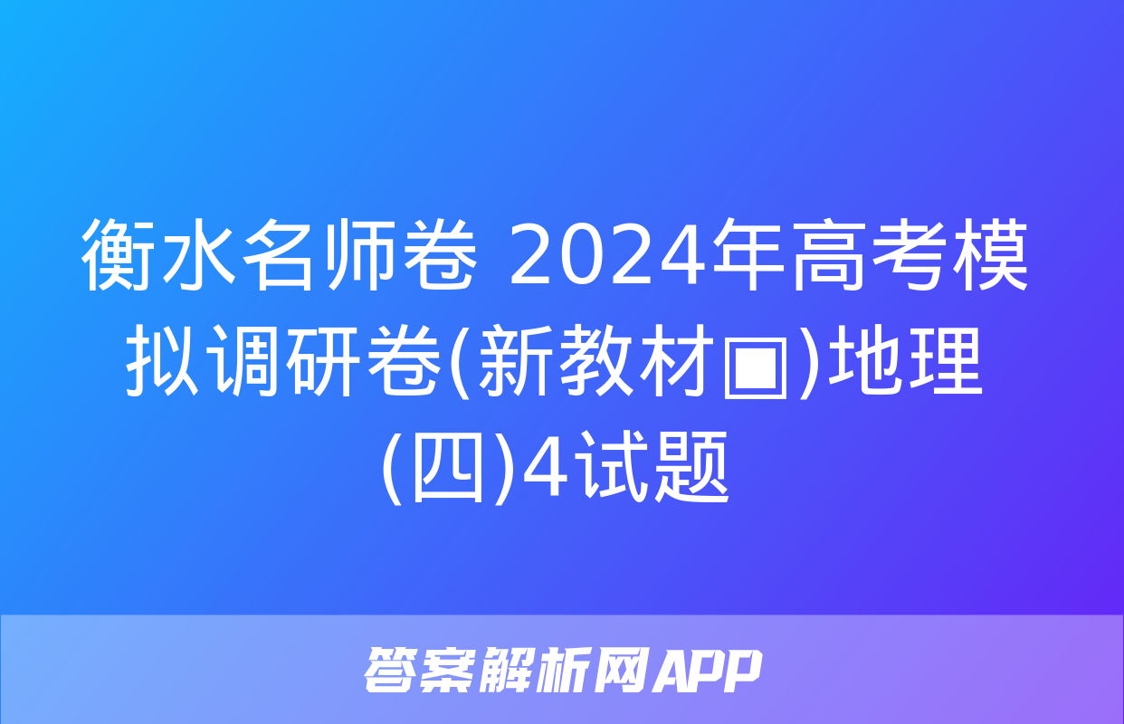 衡水名师卷 2024年高考模拟调研卷(新教材▣)地理(四)4试题