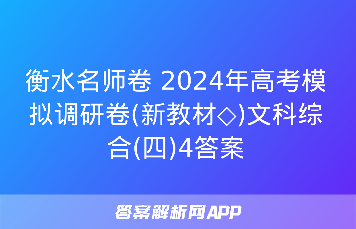 衡水名师卷 2024年高考模拟调研卷(新教材◇)文科综合(四)4答案