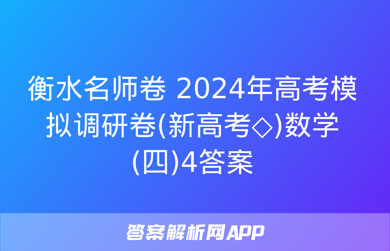 衡水名师卷 2024年高考模拟调研卷(新高考◇)数学(四)4答案