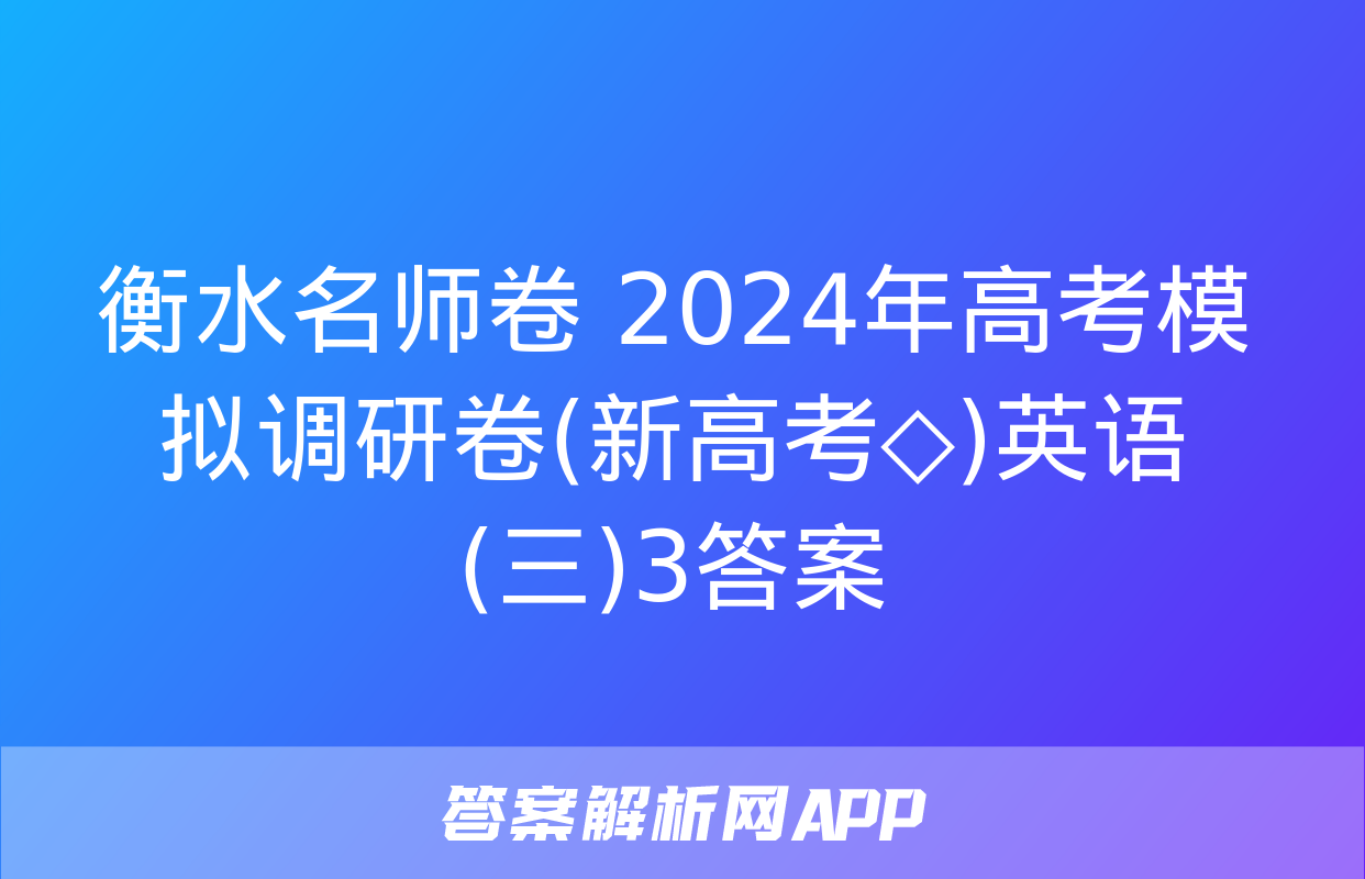 衡水名师卷 2024年高考模拟调研卷(新高考◇)英语(三)3答案