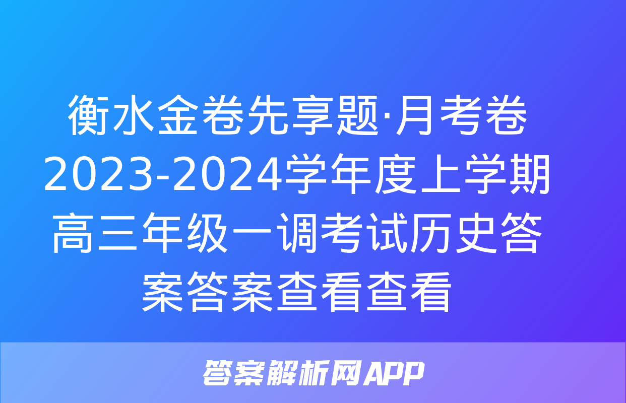 衡水金卷先享题·月考卷 2023-2024学年度上学期高三年级一调考试历史答案答案查看查看