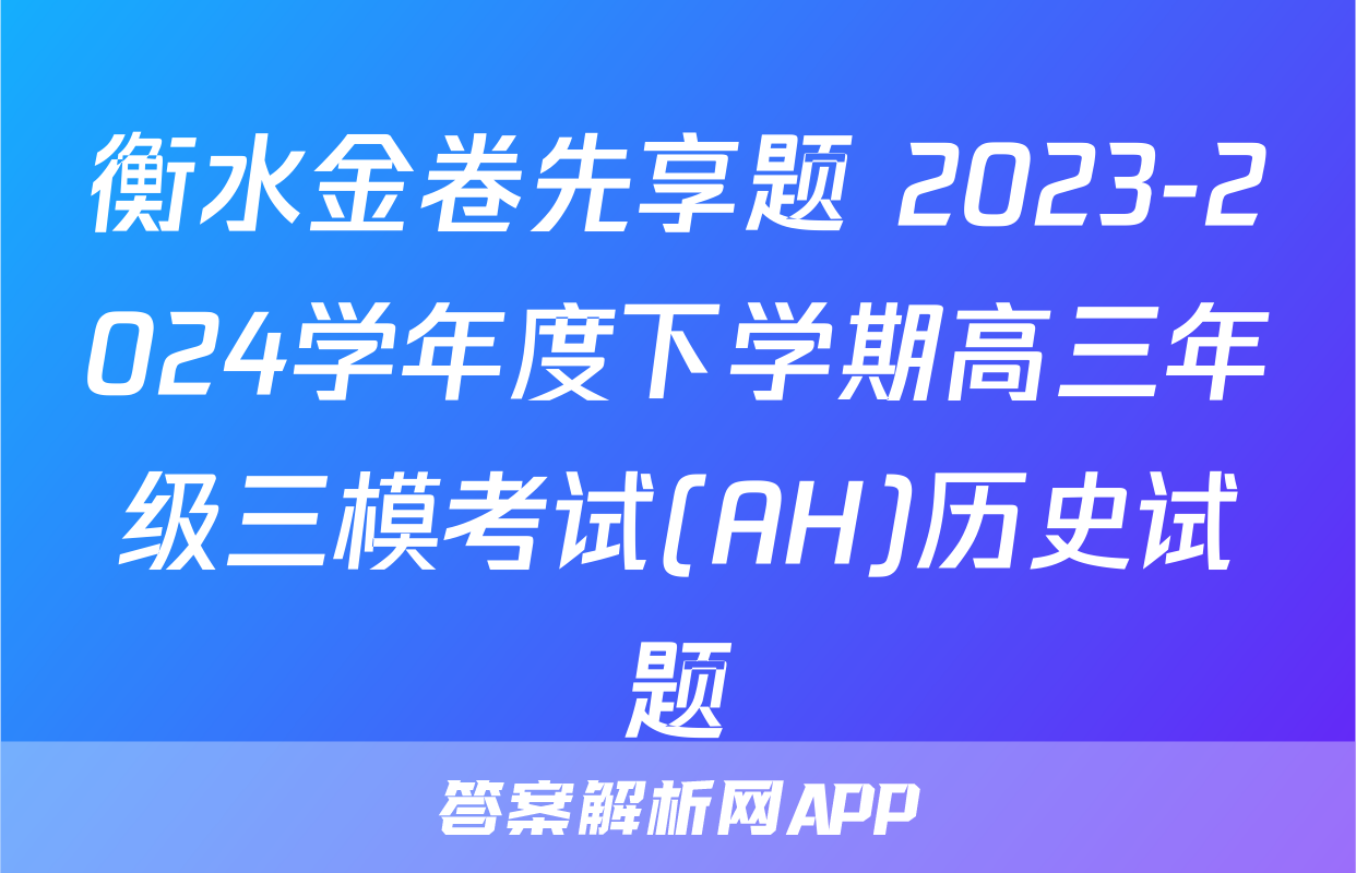 衡水金卷先享题 2023-2024学年度下学期高三年级三模考试(AH)历史试题