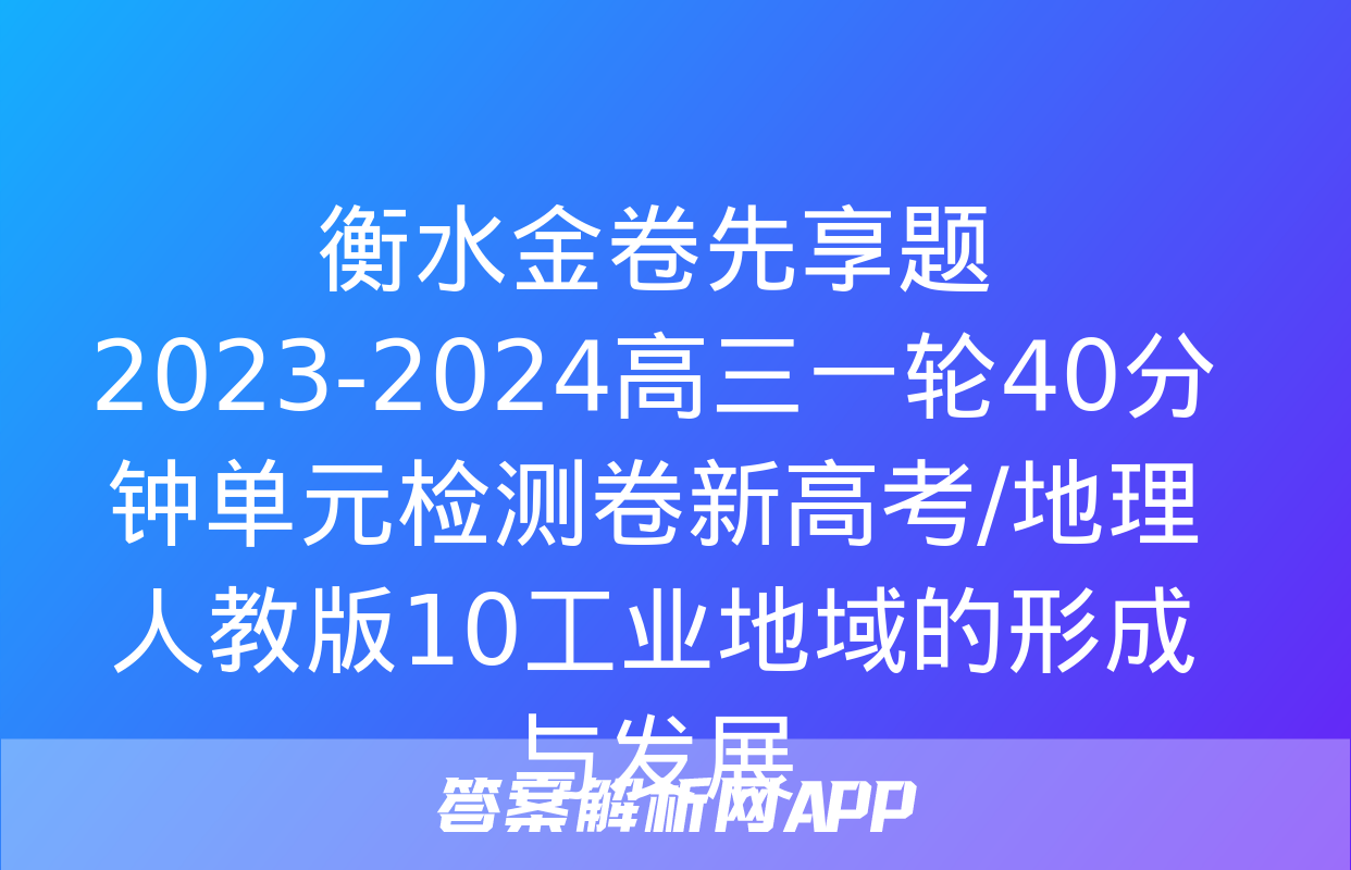 衡水金卷先享题2023-2024高三一轮40分钟单元检测卷新高考/地理人教版10工业地域的形成与发展