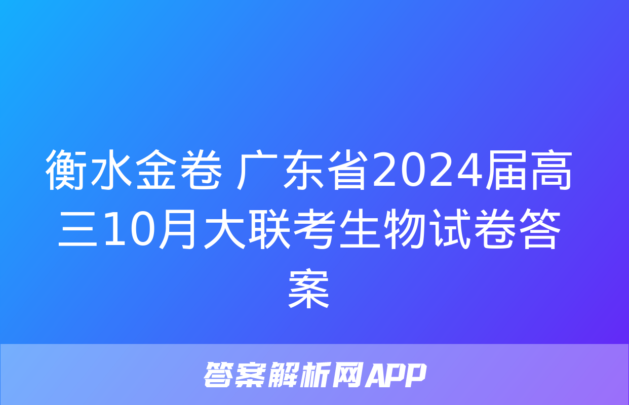 衡水金卷 广东省2024届高三10月大联考生物试卷答案