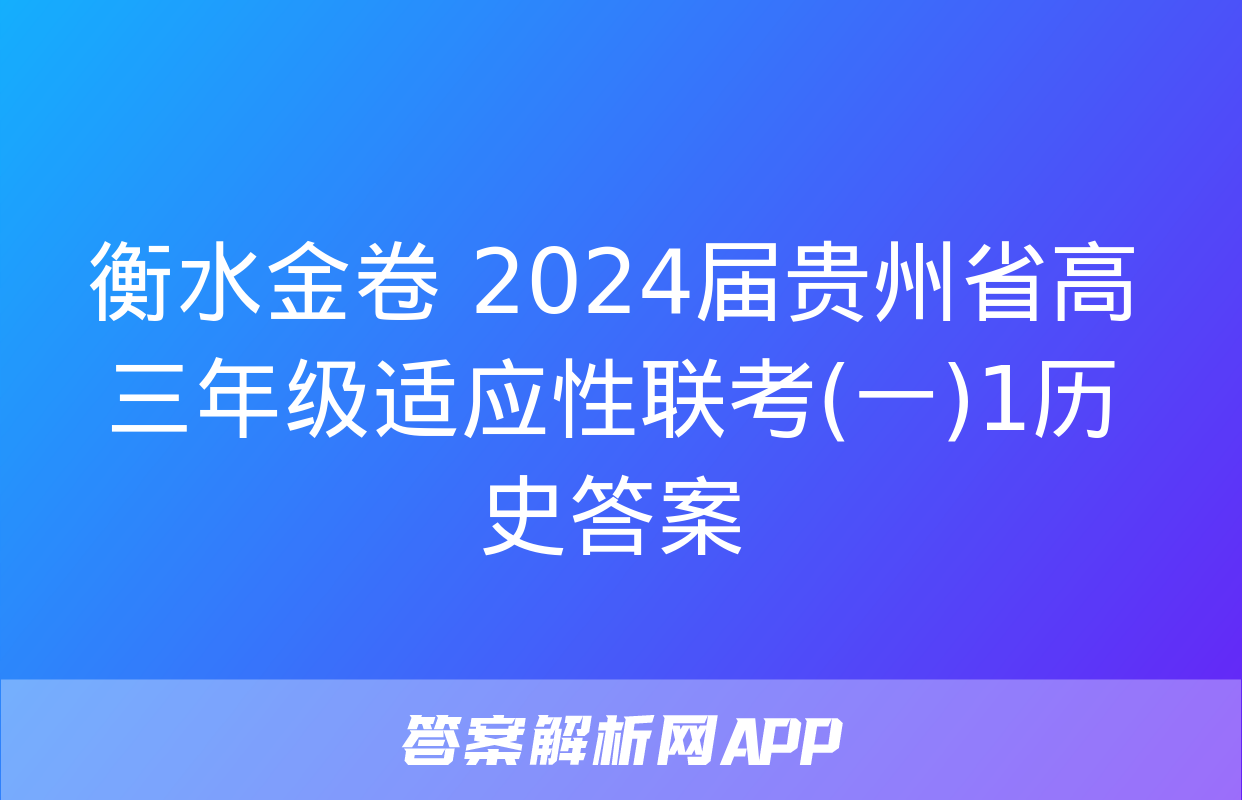 衡水金卷 2024届贵州省高三年级适应性联考(一)1历史答案