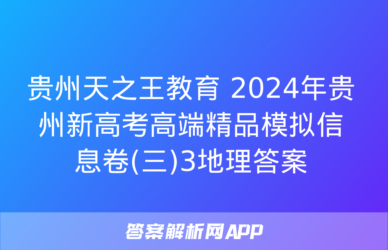 贵州天之王教育 2024年贵州新高考高端精品模拟信息卷(三)3地理答案