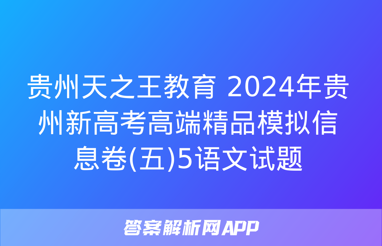 贵州天之王教育 2024年贵州新高考高端精品模拟信息卷(五)5语文试题