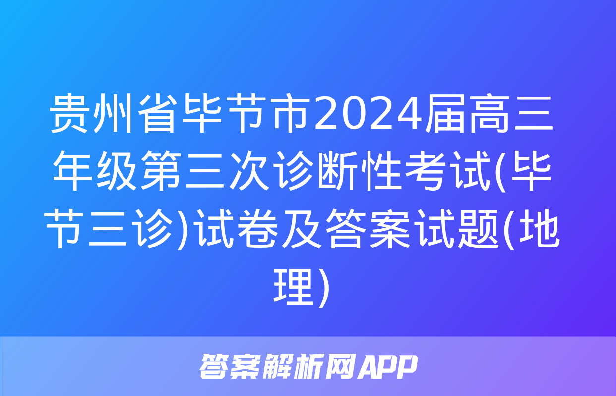 贵州省毕节市2024届高三年级第三次诊断性考试(毕节三诊)试卷及答案试题(地理)