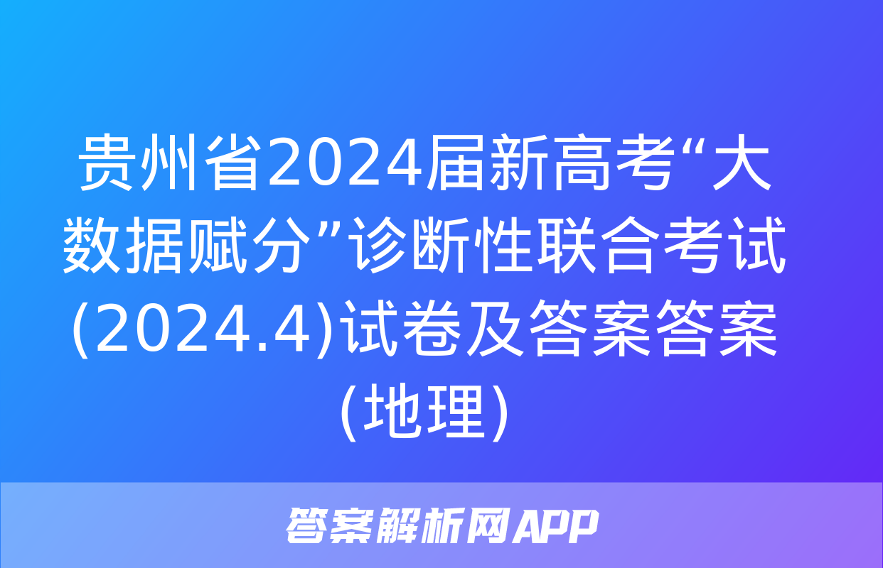 贵州省2024届新高考“大数据赋分”诊断性联合考试(2024.4)试卷及答案答案(地理)