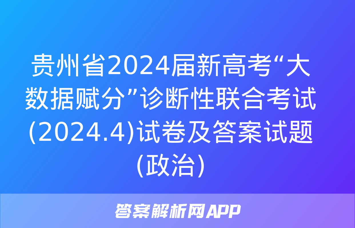 贵州省2024届新高考“大数据赋分”诊断性联合考试(2024.4)试卷及答案试题(政治)