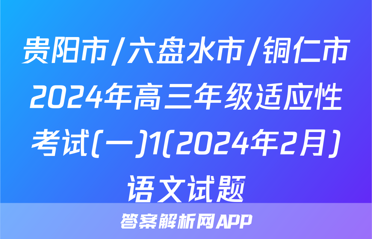 贵阳市/六盘水市/铜仁市2024年高三年级适应性考试(一)1(2024年2月)语文试题
